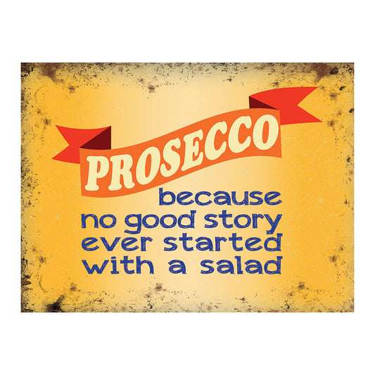 Prosecco - Because No Good Story ever started with a salad (Small)